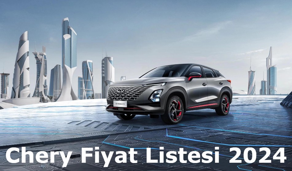 Chery fiyat listesi 2024 Ağustos