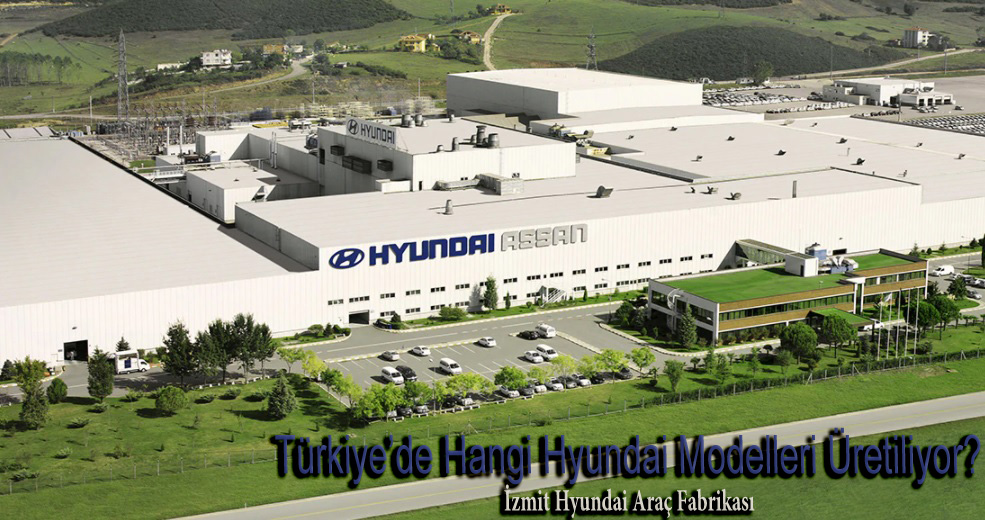 İzmit Hyundai Araba Fabrikası: Türkiye'de Üretilen Hyundai Araçları Hangileri? Detaylar!